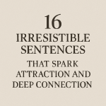 16 Irresistible Sentences That Spark Attraction and Deep Connection